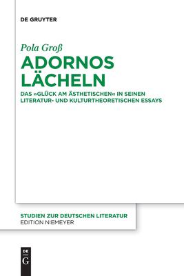 Adornos Lächeln : Das Glück Am Ästhetischen in Seinen Literatur- und Kulturtheoretischen Essays