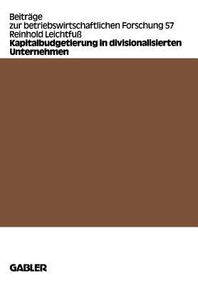 Kapitalbudgetierung in Divisionalisierten Unternehmen : Untersuchungen Zur Koordinationseffizienz Von Dekompositionsprinzipien