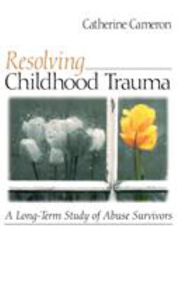 Resolving Childhood Trauma : A Long-Term Study of Abuse Survivors