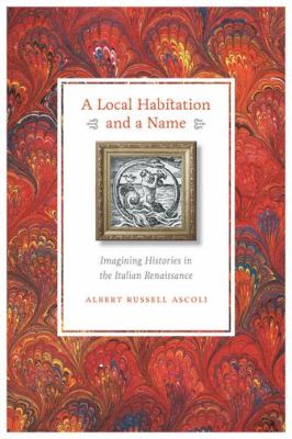 A Local Habitation and a Name : Imagining Histories in the Italian Renaissance