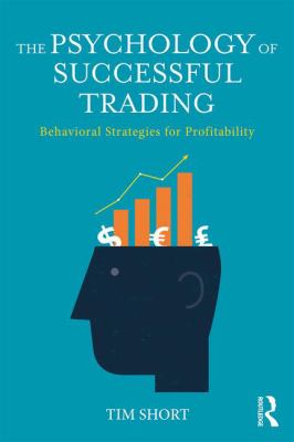 The Psychology of Successful Trading : Behavioural Strategies for Profitability