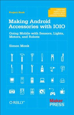 Making Android Accessories with IOIO : Going Mobile with Sensors, Lights, Motors, and Robots