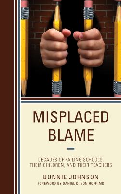 Misplaced Blame : Decades of Failing Schools, Their Children, and Their Teachers