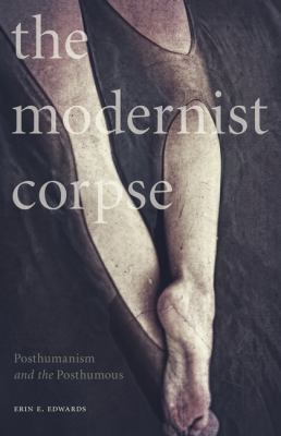 The Modernist Corpse : Posthumanism and the Posthumous