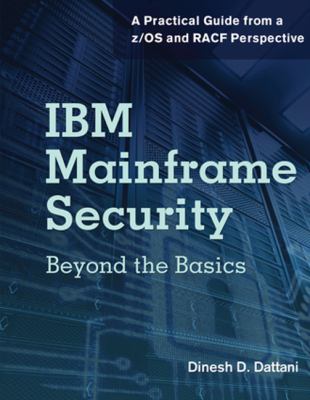 IBM Mainframe Security : Beyond the Basics - A Practical Guide from a Z/OS and RACF Perspective