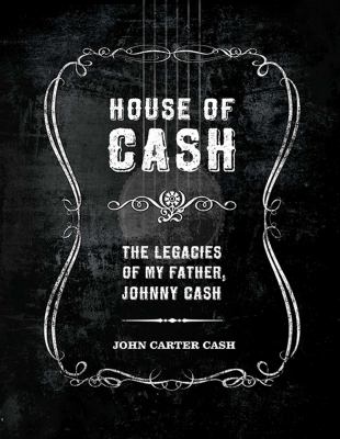 House of Cash : The Legacies of My Father, Johnny Cash