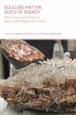 Soulless Matter, Seats of Energy : Metals, Gems and Minerals in South Asian Religions and Culture