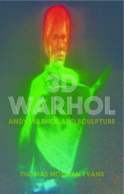 3D Warhol : Andy Warhol and Sculpture