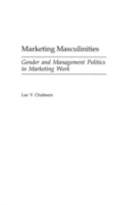 Marketing Masculinities : Gender and Management Politics in Marketing Work
