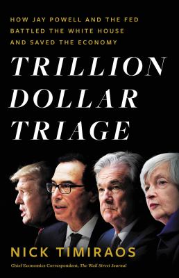 Trillion Dollar Triage : How Jay Powell and the Fed Battled a President and a Pandemic---And Prevented Economic Disaster