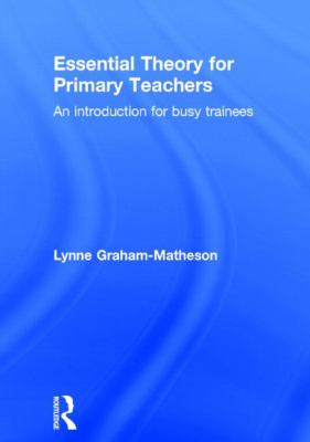 Essential Theory for Primary Teachers : An Introduction for Busy Trainees