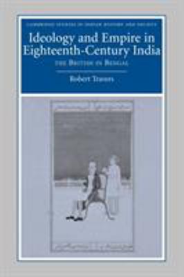 Ideology and Empire in Eighteenth-Century India : The British in Bengal