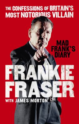 Mad Frank's Diary : The Confessions of Britain#s Most Notorious Villain