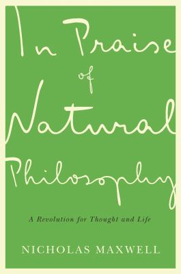 In Praise of Natural Philosophy : A Revolution for Thought and Life