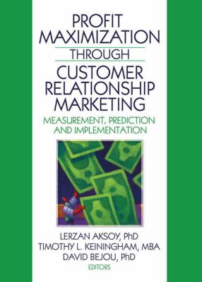 Profit Maximization Through Customer Relationship Marketing : Measurement, Prediction, and Implementation