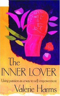 The Inner Lover : Using Passion as a Way to Self-Empowerment
