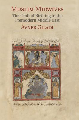 Muslim Midwives : The Craft of Birthing in the Premodern Middle East