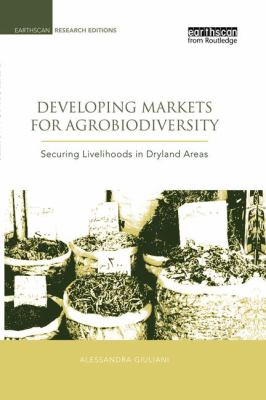 Developing Markets for Agrobiodiversity : Securing Livelihoods in Dryland Areas