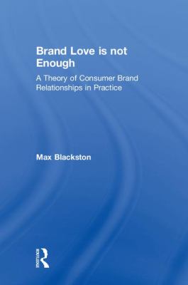Brand Love Is Not Enough : A Theory of Consumer Brand Relationships in Practice