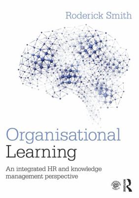 Organisational Learning : An Integrated HR and Knowledge Management Perspective