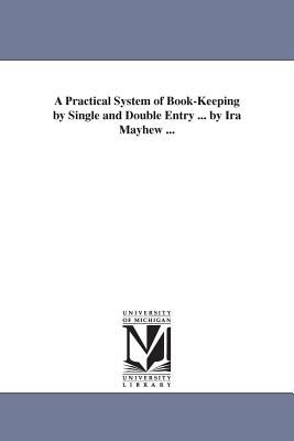 A Practical System of Book-Keeping by Single and Double Entry by Ira Mayhew