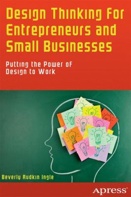 Design Thinking for Entrepreneurs and Small Businesses : Putting the Power of Design to Work