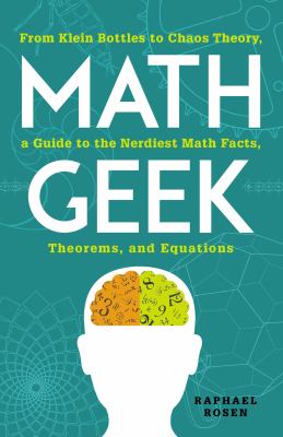 Math Geek : From Klein Bottles to Chaos Theory, a Guide to the Nerdiest Math Facts, Theorems, and Equations