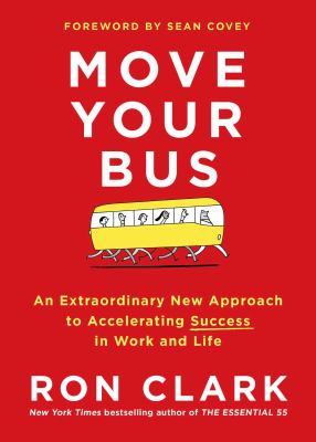 Move Your Bus : An Extraordinary New Approach to Accelerating Success in Work and Life