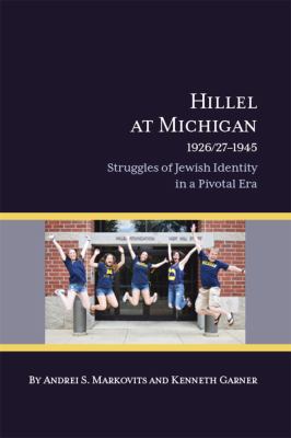 Hillel at Michigan 1926/27-1945 : Struggles of Jewish Identity in a Pivotal Era