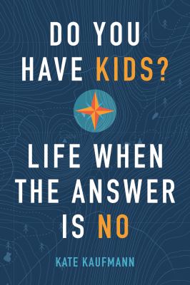 Do You Have Kids? : Life When the Answer Is No