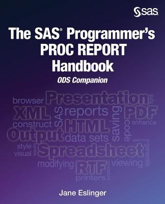 The SAS Programmer's PROC REPORT Handbook : ODS Companion