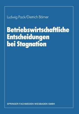 Betriebswirtschaftliche Entscheidungen Bei Stagnation : Edmund Heinen Zum 65. Geburtstag