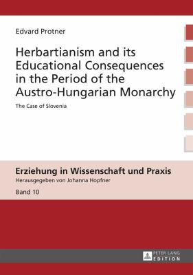 Herbartianism and Its Educational Consequences in the Period of the Austro-Hungarian Monarchy : The Case of Slovenia