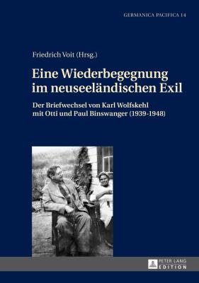 Eine Wiederbegegnung Im Neuseelaendischen Exil : Der Briefwechsel Von Karl Wolfskehl Mit Otti und Paul Binswanger (1939-1948)