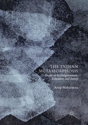 The Indian Metamorphosis : Essays on Its Enlightenment, Education, and Society