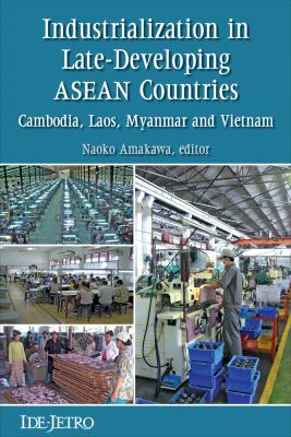 Industrialization in Late-Developing ASEAN Countries : Cambodia, Laos, Myanmar, and Vietnam