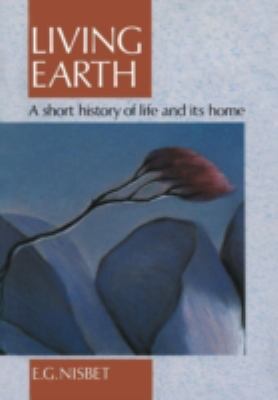Living Earth : A Short History of Life and Its Home