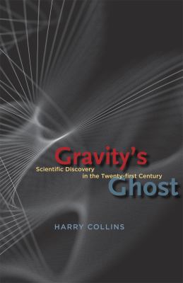 Gravity's Ghost : Scientific Discovery in the Twenty-First Century