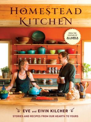 Homestead Kitchen : Stories and Recipes from Our Hearth to Yours: a Cookbook