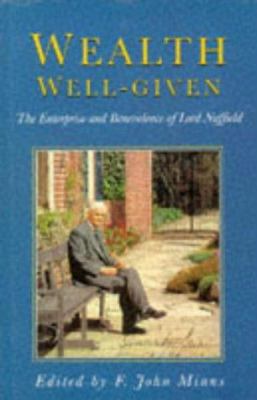 Wealth Well-Given : The Enterprise and Benevolence of Lord Nuffield