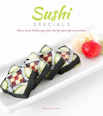 Sushi Specials : More Than 50 Recipes for the Perfect Presentation