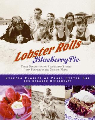 Lobster Rolls and Blueberry Pie : Three Generations of Recipes and Stories from Summers on the Coast of Maine