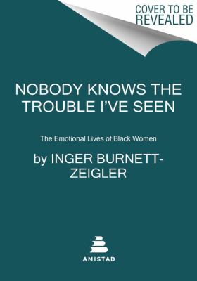 Nobody Knows the Trouble I've Seen : The Emotional Lives of Black Women