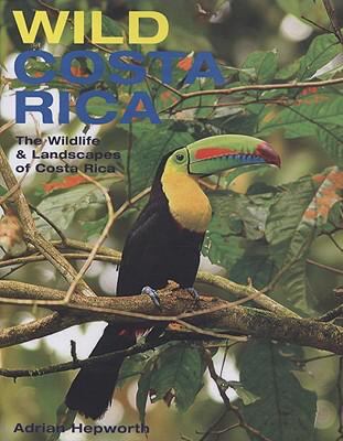 Wild Costa Rica : The Wildlife and Landscapes of Costa Rica