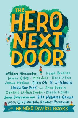 The Hero Next Door : By William Alexander, Joseph Bruchac, Lamar Giles, Mike Jung, Hena Khan, Juana Medina, Ellen Oh, R. J. Palacio, Linda Sue Park, Anna Dobbin, Cynthia Leitich