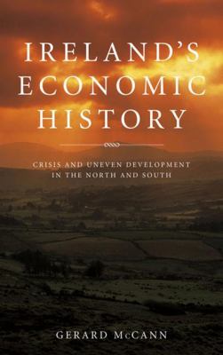 Ireland's Economic History : Crisis and Uneven Development in the North and South