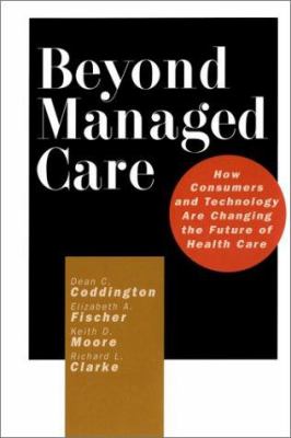 Beyond Managed Care : How Consumers and Technology Are Changing the Future of Health Care