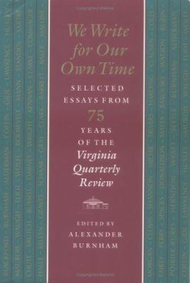 We Write for Our Own Time : Selected Essays from Seventy-Five Years of the Virginia Quarterly Review