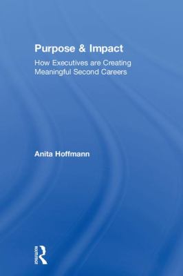 Purpose and Impact : How Executives Are Creating Meaningful Second Careers