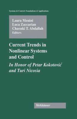 Current Trends in Nonlinear Systems and Control : In Honor of Petar Kokotovic and Turi Nicosia